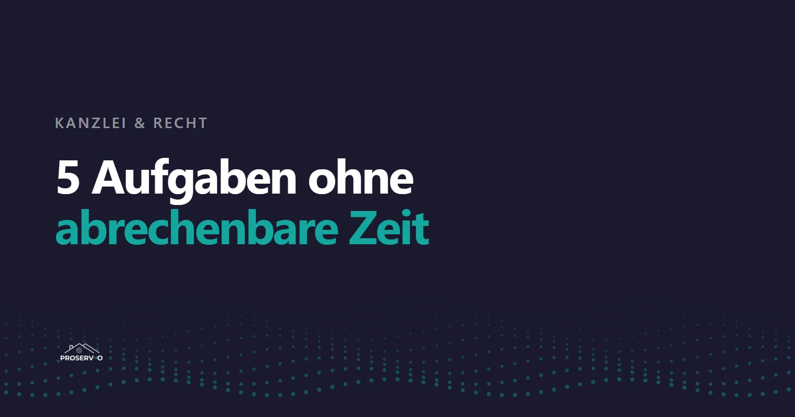 Kanzlei-Automatisierung: 5 Aufgaben, die keine abrechenbare Zeit fressen müssen